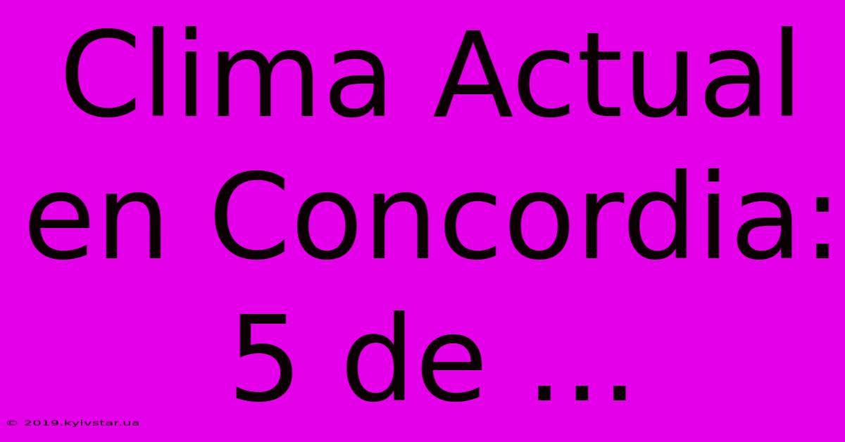 Clima Actual En Concordia: 5 De ...