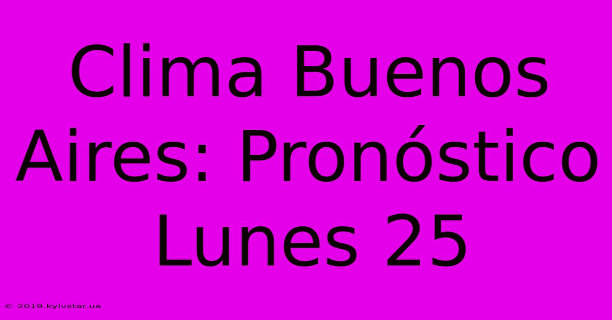 Clima Buenos Aires: Pronóstico Lunes 25