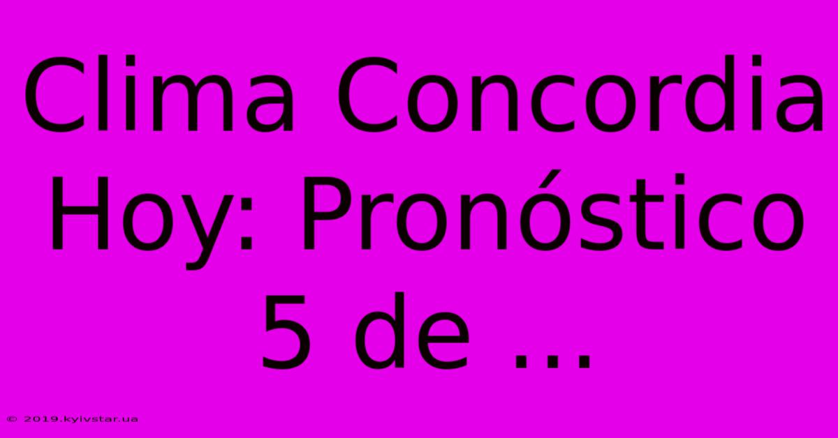 Clima Concordia Hoy: Pronóstico 5 De ...