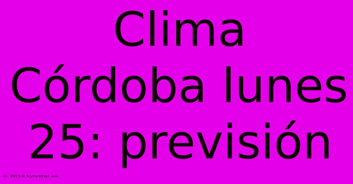 Clima Córdoba Lunes 25: Previsión