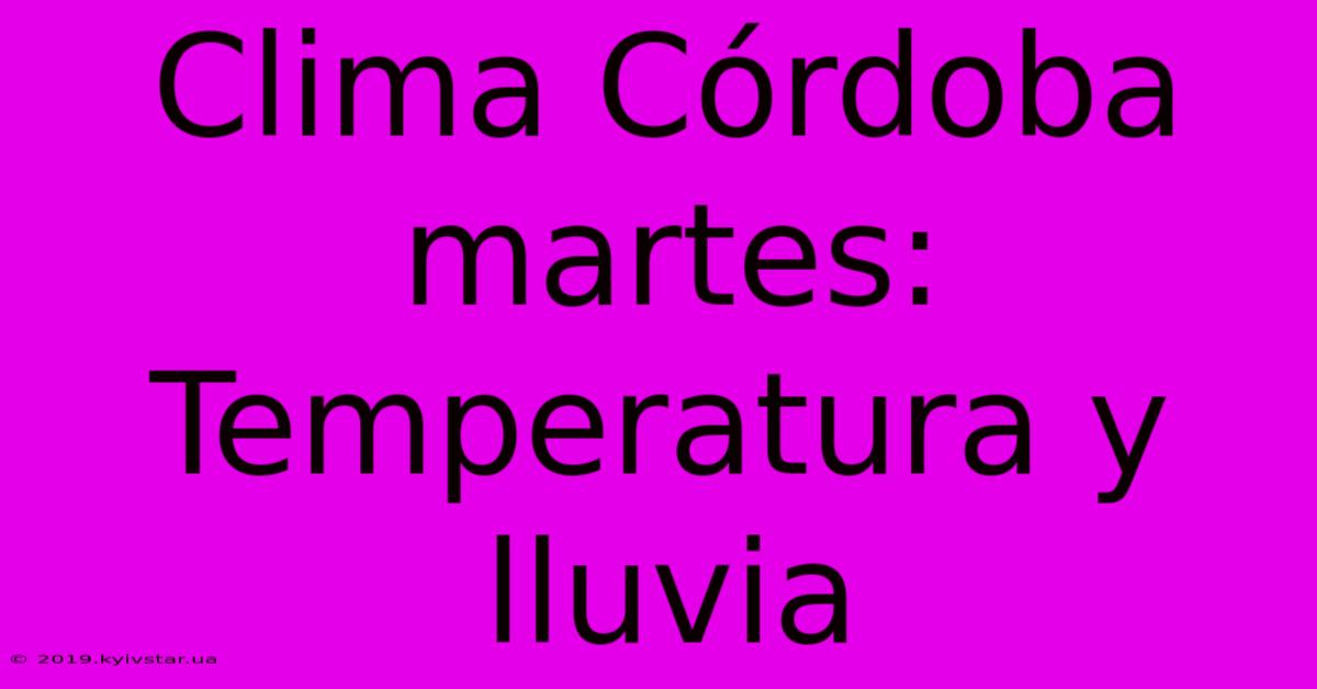 Clima Córdoba Martes: Temperatura Y Lluvia