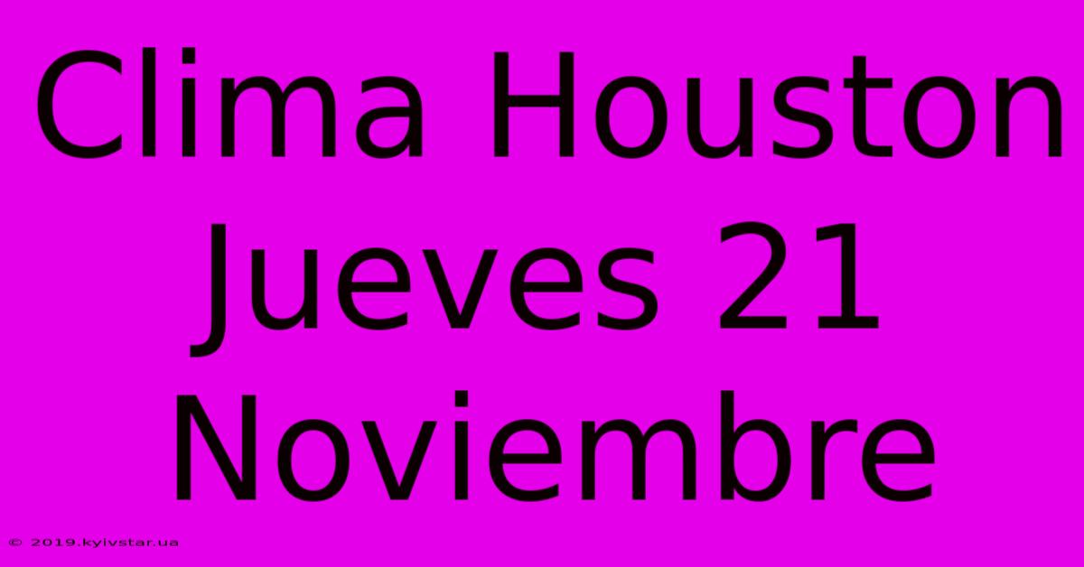 Clima Houston Jueves 21 Noviembre