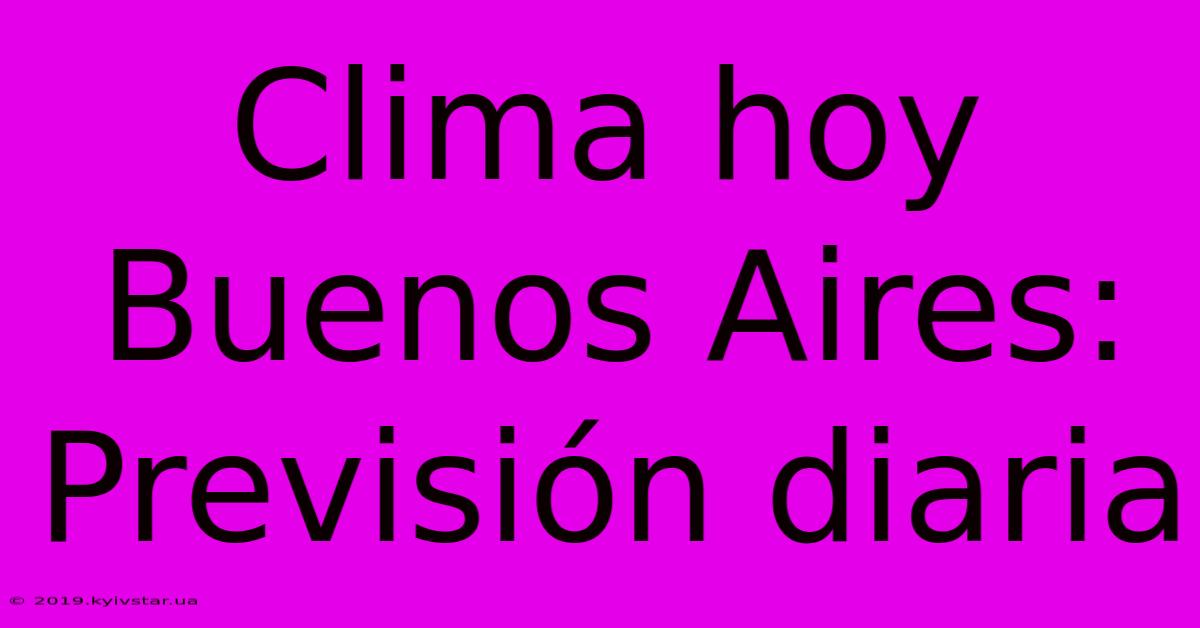 Clima Hoy Buenos Aires: Previsión Diaria