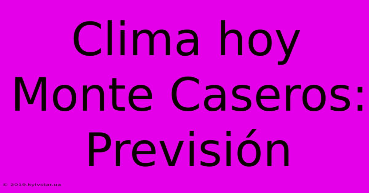 Clima Hoy Monte Caseros: Previsión