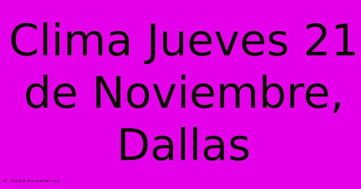 Clima Jueves 21 De Noviembre, Dallas