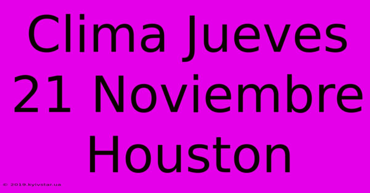 Clima Jueves 21 Noviembre Houston