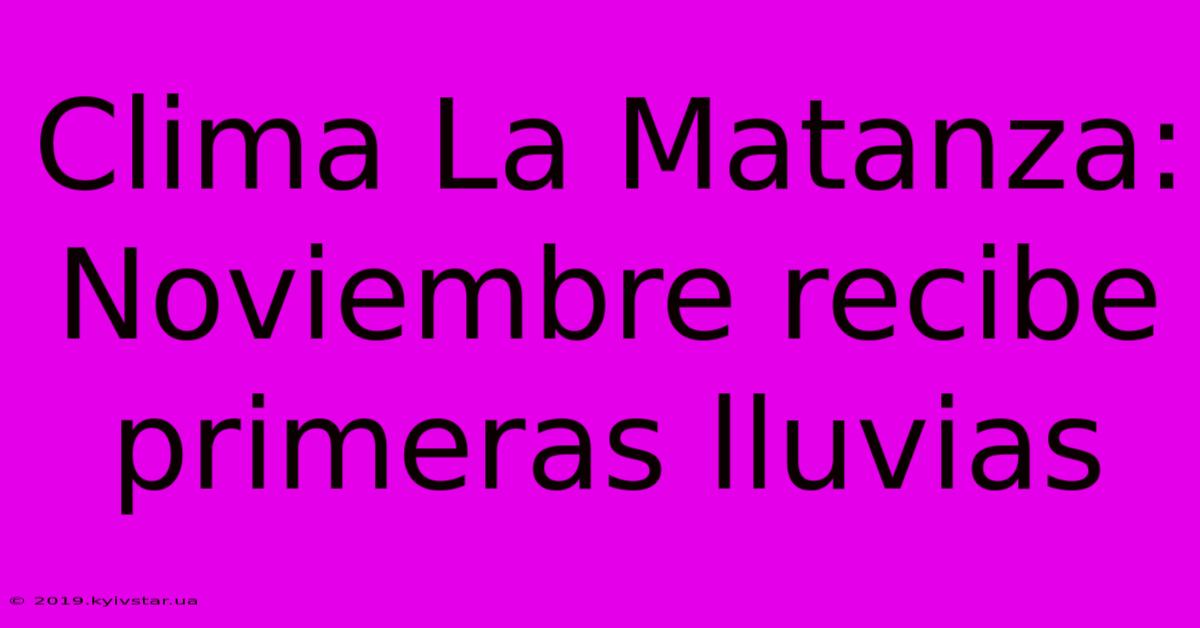 Clima La Matanza: Noviembre Recibe Primeras Lluvias 