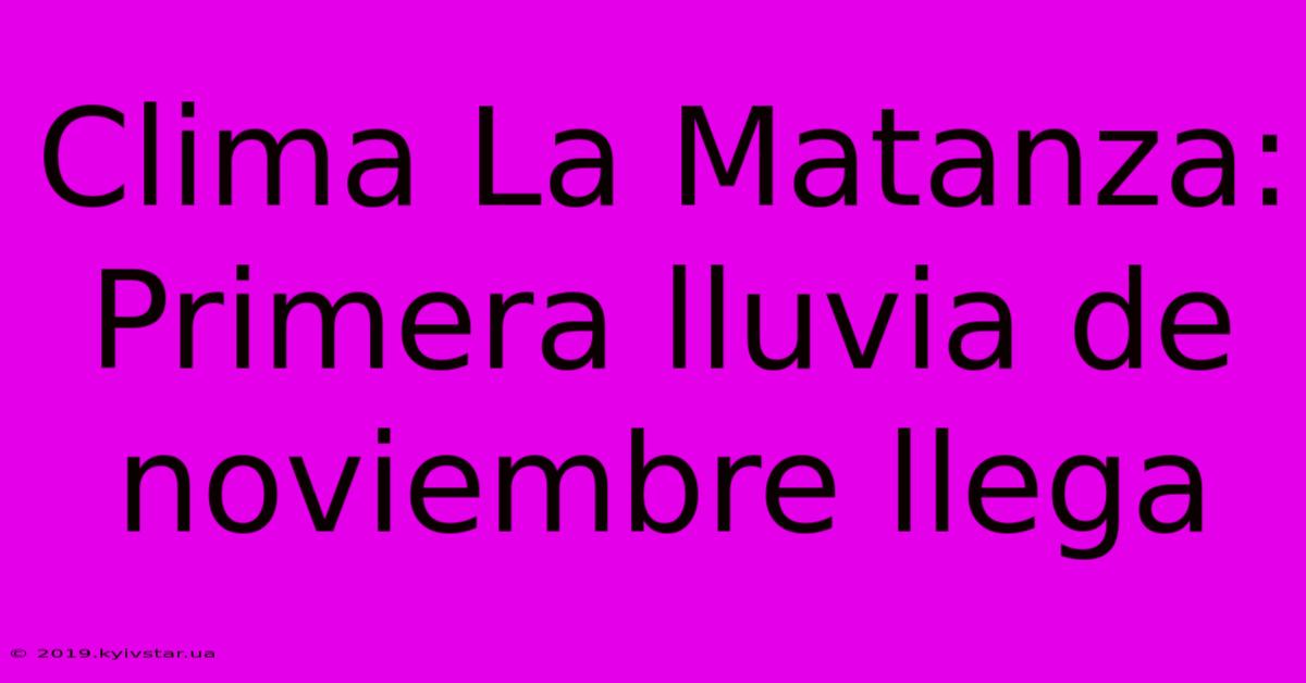 Clima La Matanza: Primera Lluvia De Noviembre Llega