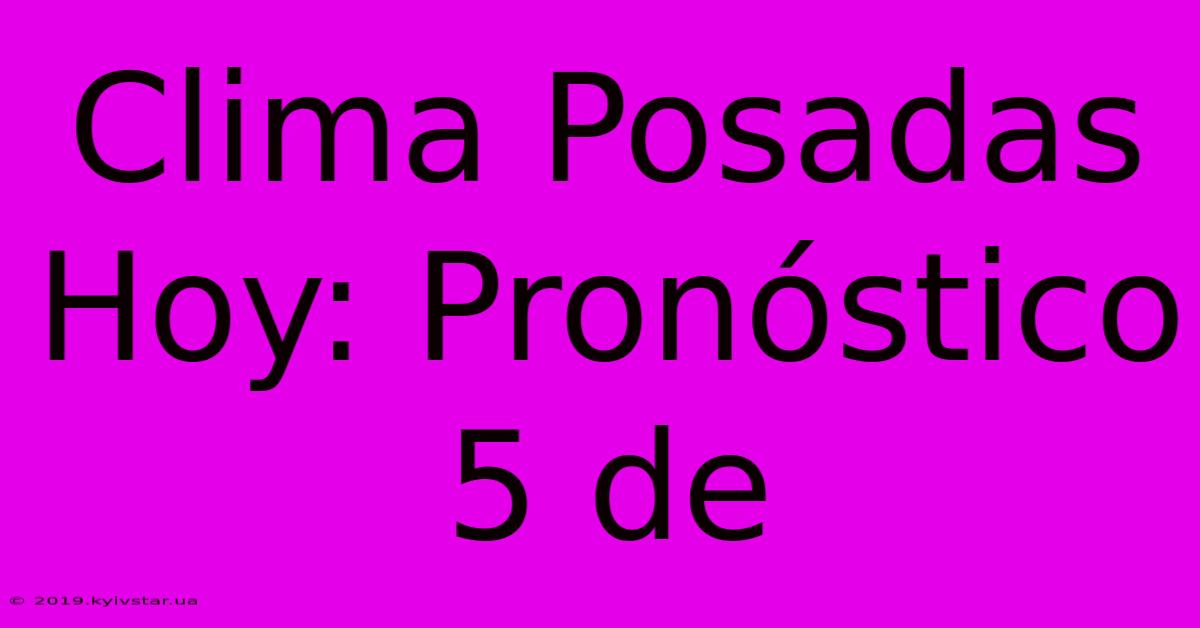 Clima Posadas Hoy: Pronóstico 5 De