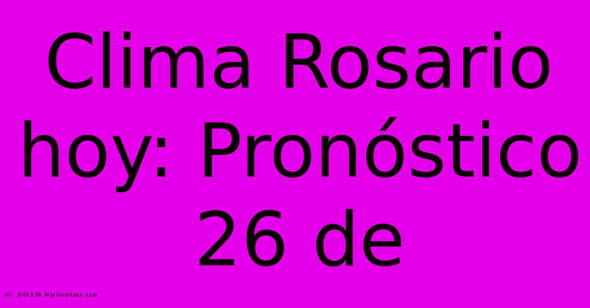 Clima Rosario Hoy: Pronóstico 26 De