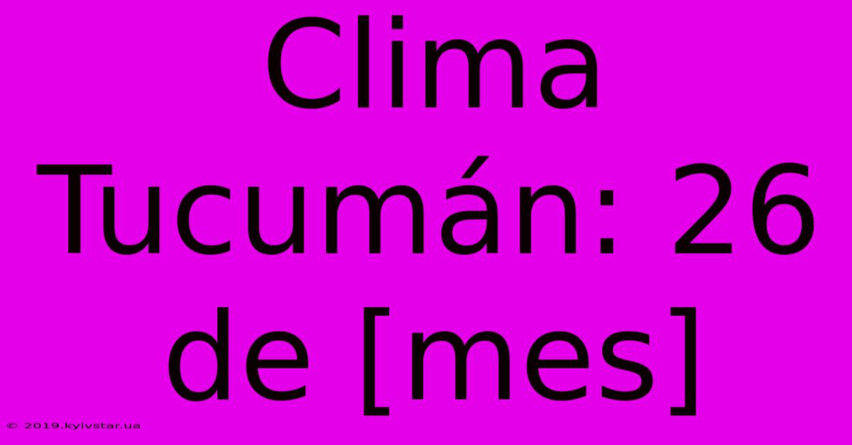 Clima Tucumán: 26 De [mes]