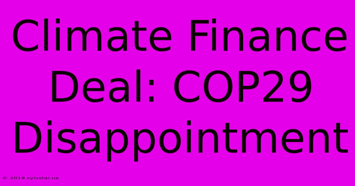 Climate Finance Deal: COP29 Disappointment