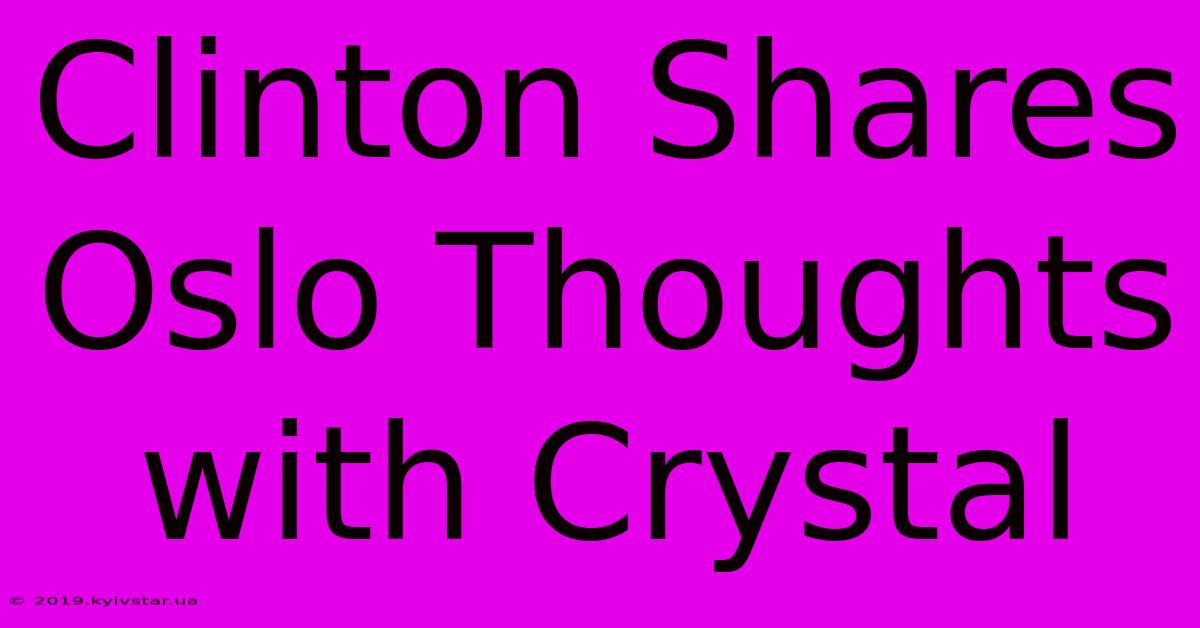 Clinton Shares Oslo Thoughts With Crystal