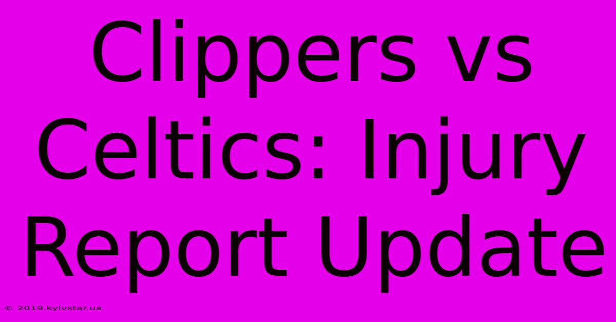 Clippers Vs Celtics: Injury Report Update