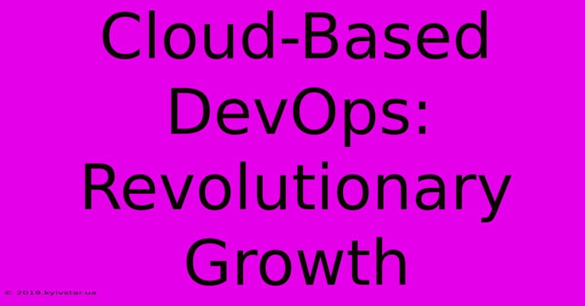 Cloud-Based DevOps: Revolutionary Growth