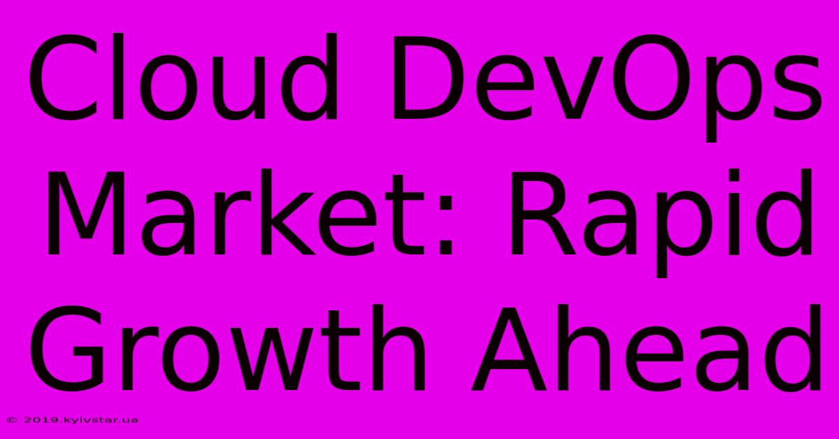 Cloud DevOps Market: Rapid Growth Ahead