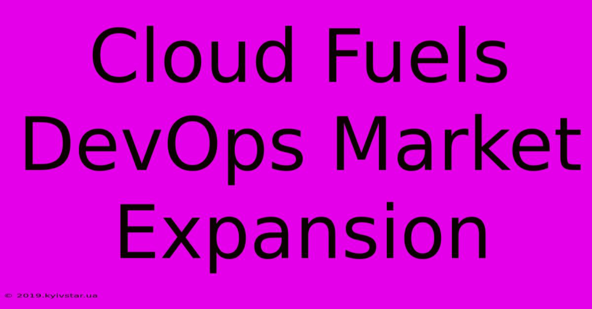 Cloud Fuels DevOps Market Expansion