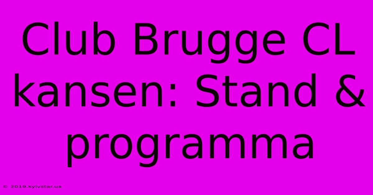 Club Brugge CL Kansen: Stand & Programma