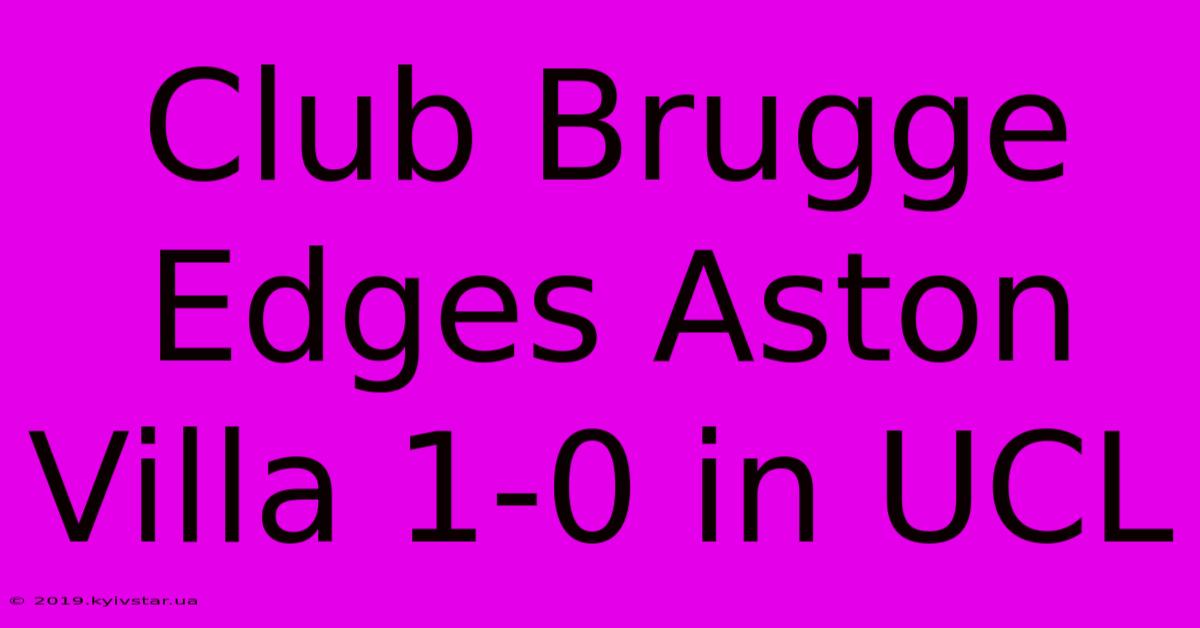 Club Brugge Edges Aston Villa 1-0 In UCL