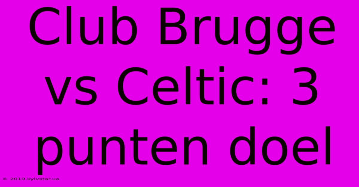 Club Brugge Vs Celtic: 3 Punten Doel