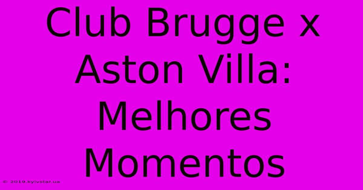 Club Brugge X Aston Villa: Melhores Momentos