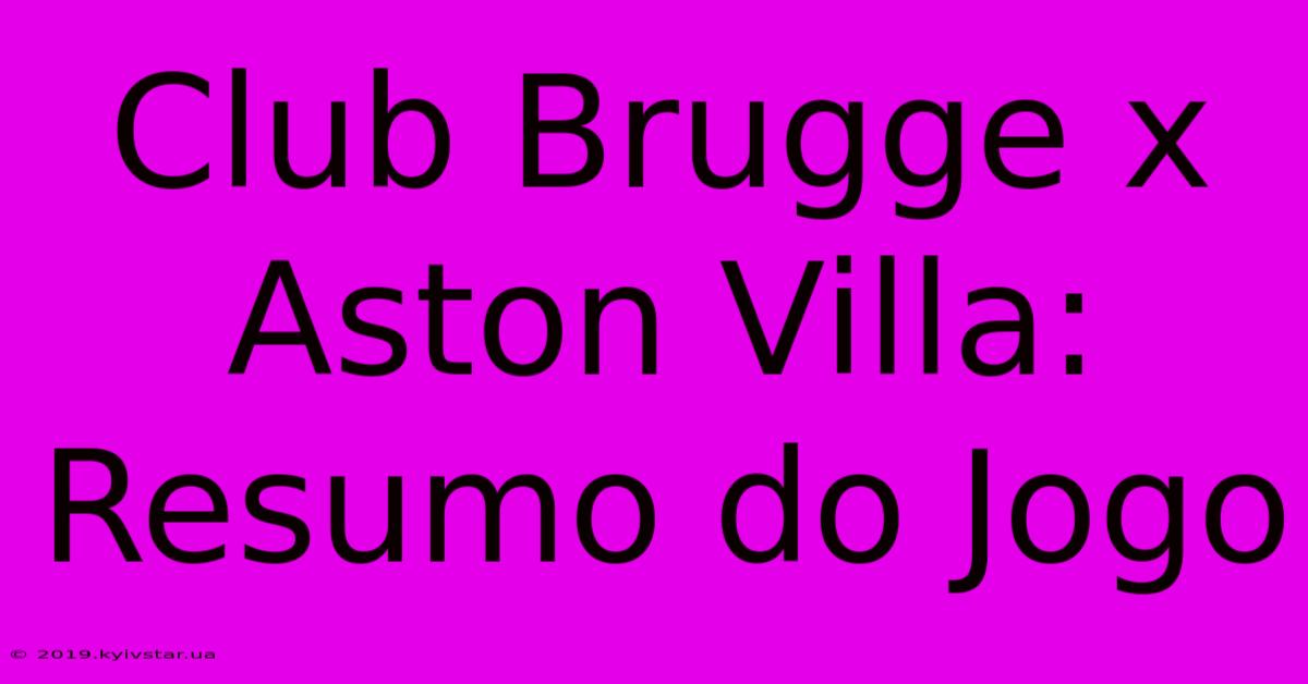 Club Brugge X Aston Villa: Resumo Do Jogo 