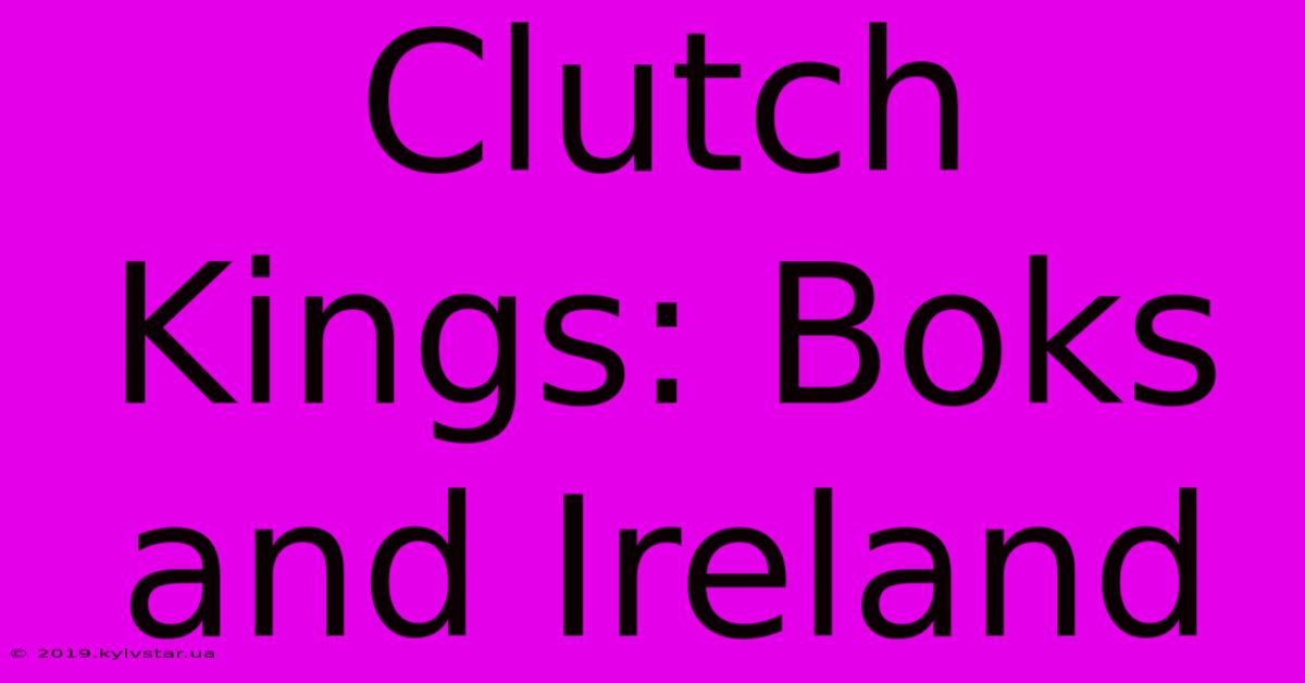 Clutch Kings: Boks And Ireland 