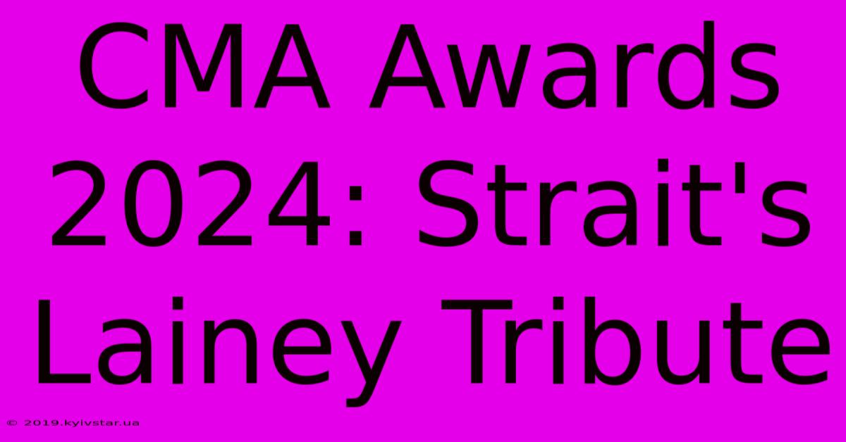 CMA Awards 2024: Strait's Lainey Tribute