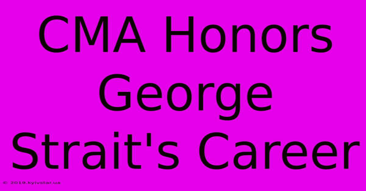 CMA Honors George Strait's Career