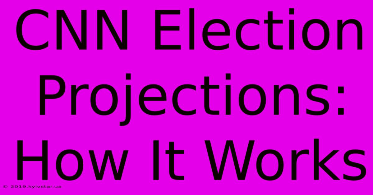 CNN Election Projections: How It Works