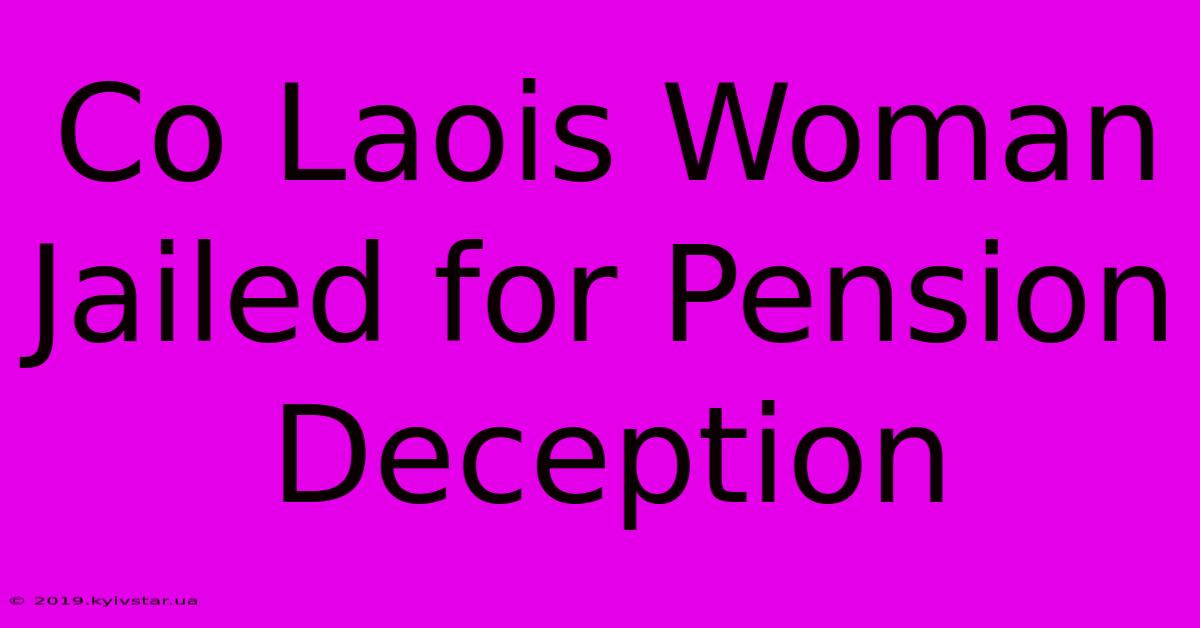 Co Laois Woman Jailed For Pension Deception