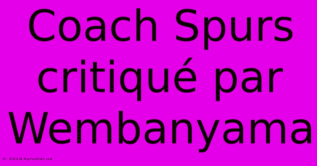 Coach Spurs Critiqué Par Wembanyama