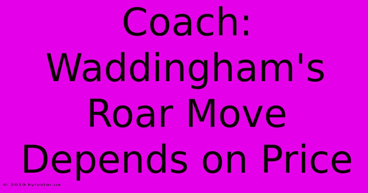 Coach: Waddingham's Roar Move Depends On Price