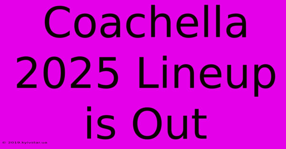 Coachella 2025 Lineup Is Out