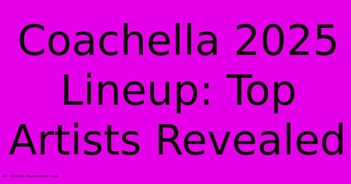 Coachella 2025 Lineup: Top Artists Revealed