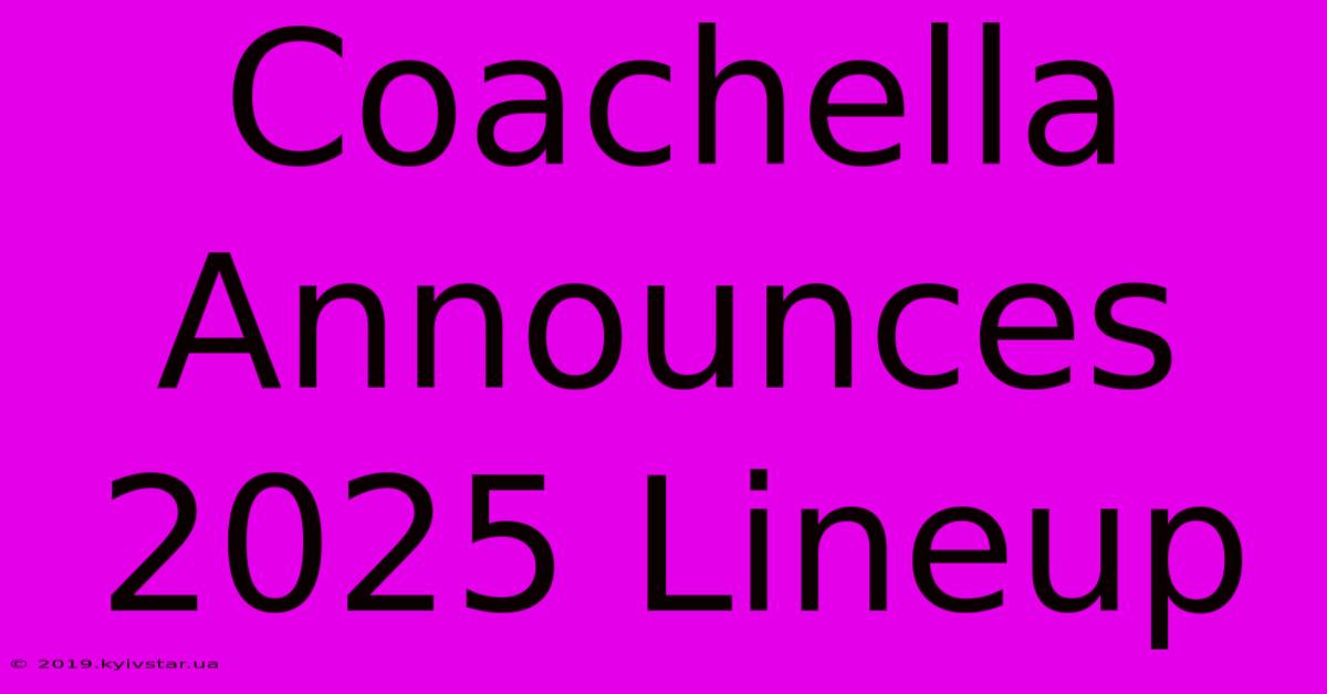 Coachella Announces 2025 Lineup