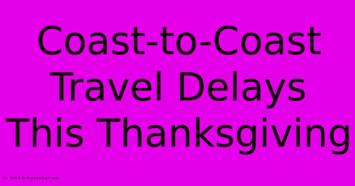 Coast-to-Coast Travel Delays This Thanksgiving