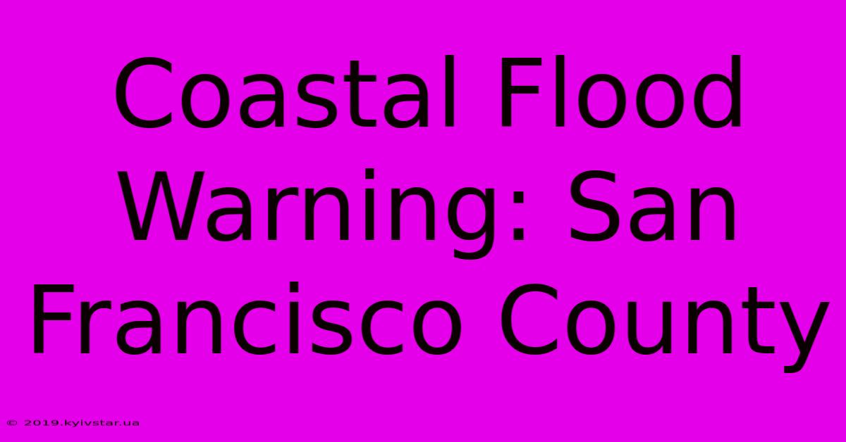 Coastal Flood Warning: San Francisco County