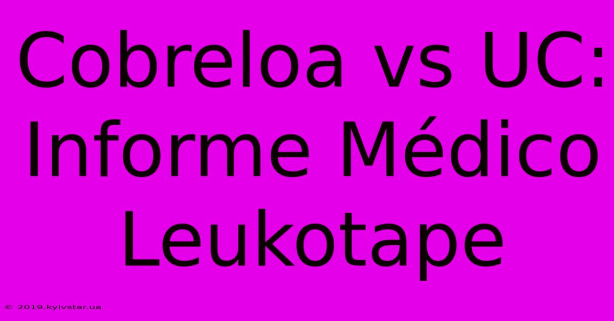 Cobreloa Vs UC: Informe Médico Leukotape 