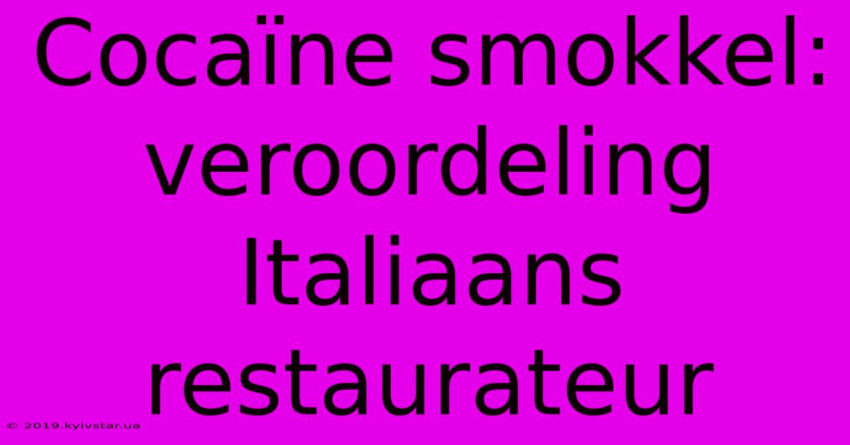 Cocaïne Smokkel: Veroordeling Italiaans Restaurateur