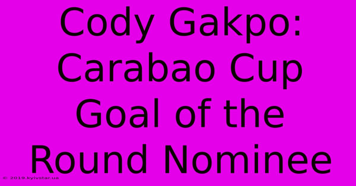 Cody Gakpo: Carabao Cup Goal Of The Round Nominee