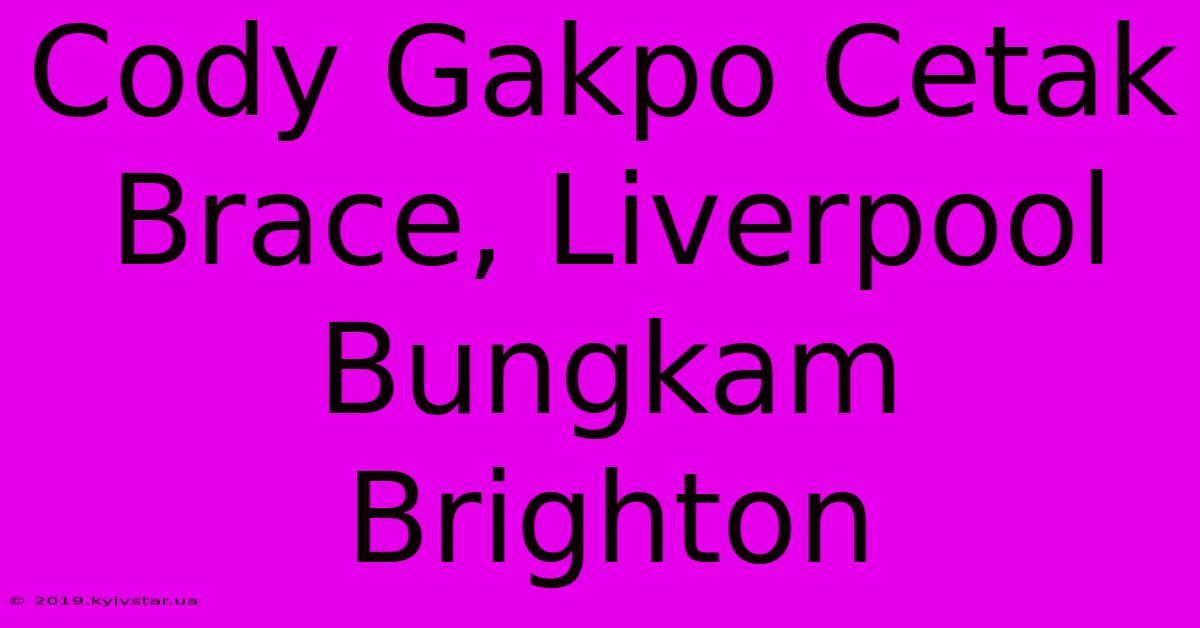 Cody Gakpo Cetak Brace, Liverpool Bungkam Brighton