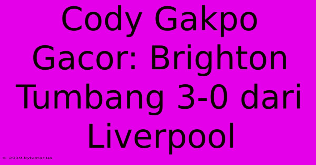 Cody Gakpo Gacor: Brighton Tumbang 3-0 Dari Liverpool