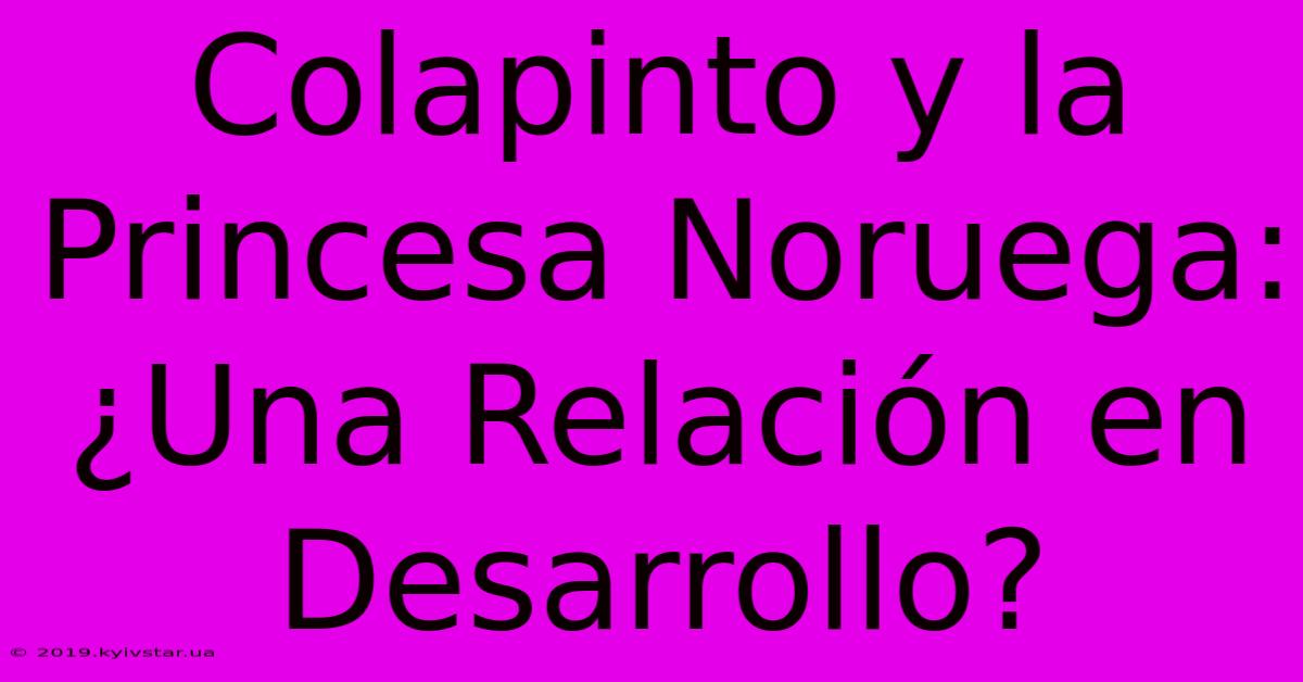 Colapinto Y La Princesa Noruega: ¿Una Relación En Desarrollo? 