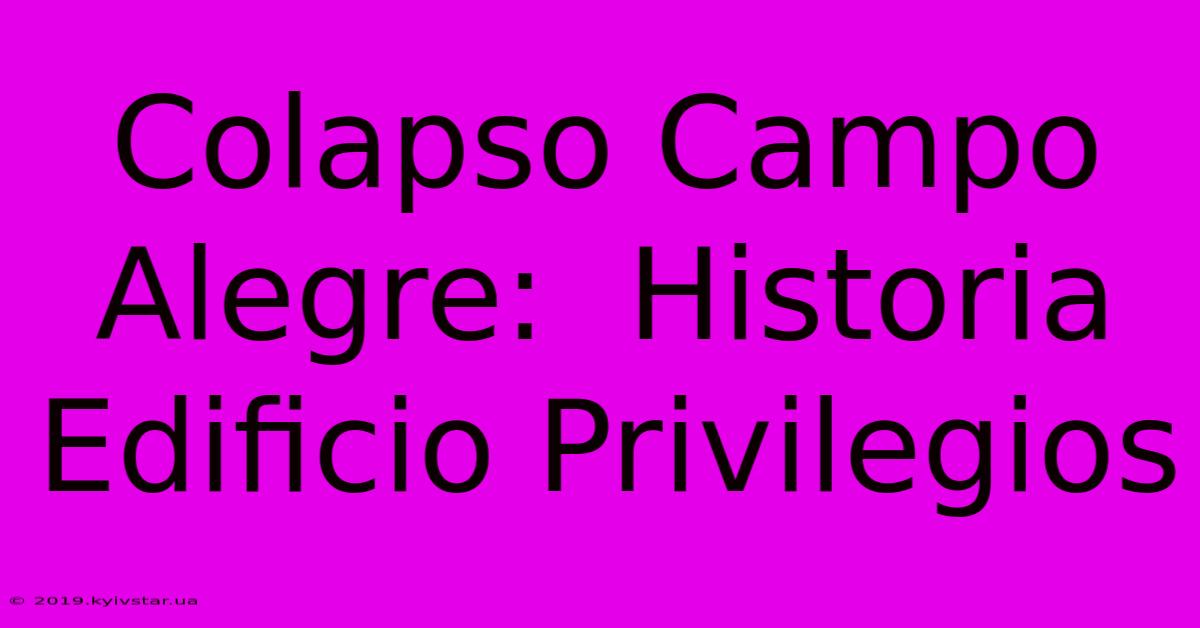 Colapso Campo Alegre:  Historia Edificio Privilegios