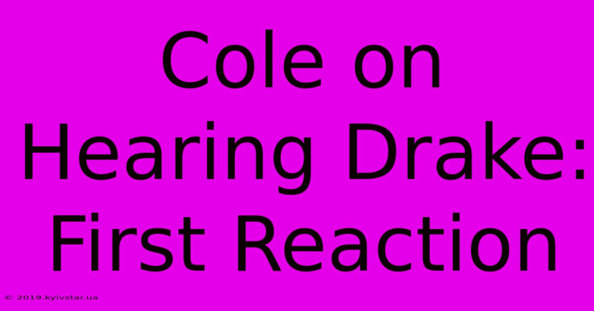 Cole On Hearing Drake: First Reaction