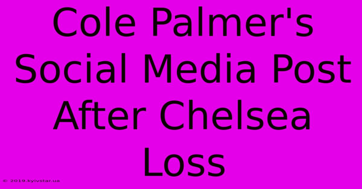 Cole Palmer's Social Media Post After Chelsea Loss 