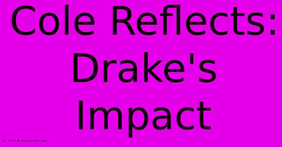 Cole Reflects: Drake's Impact