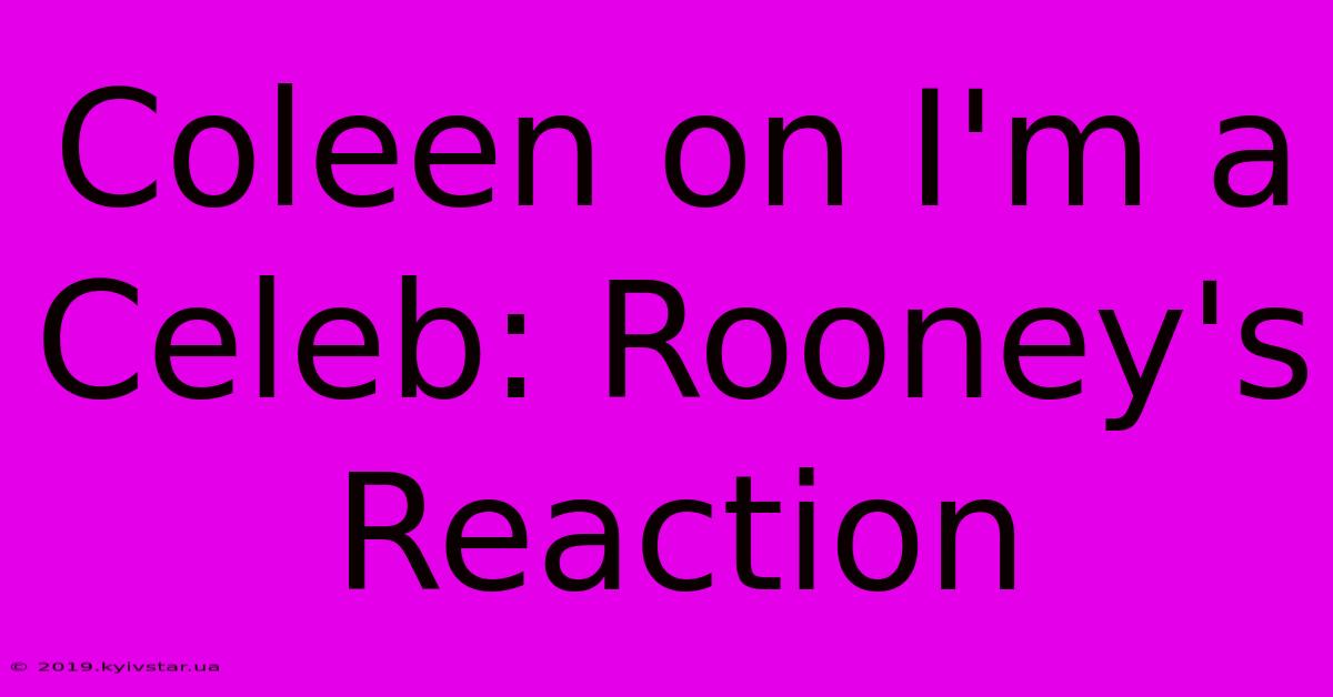 Coleen On I'm A Celeb: Rooney's Reaction