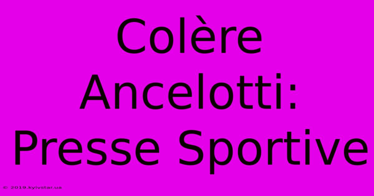 Colère Ancelotti:  Presse Sportive